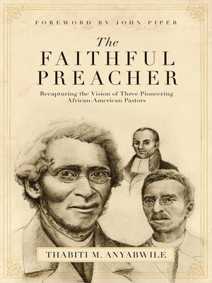 cover image of The Faithful Preacher (Foreword by John Piper): Recapturing the Vision of Three Pioneering African-American Pastors